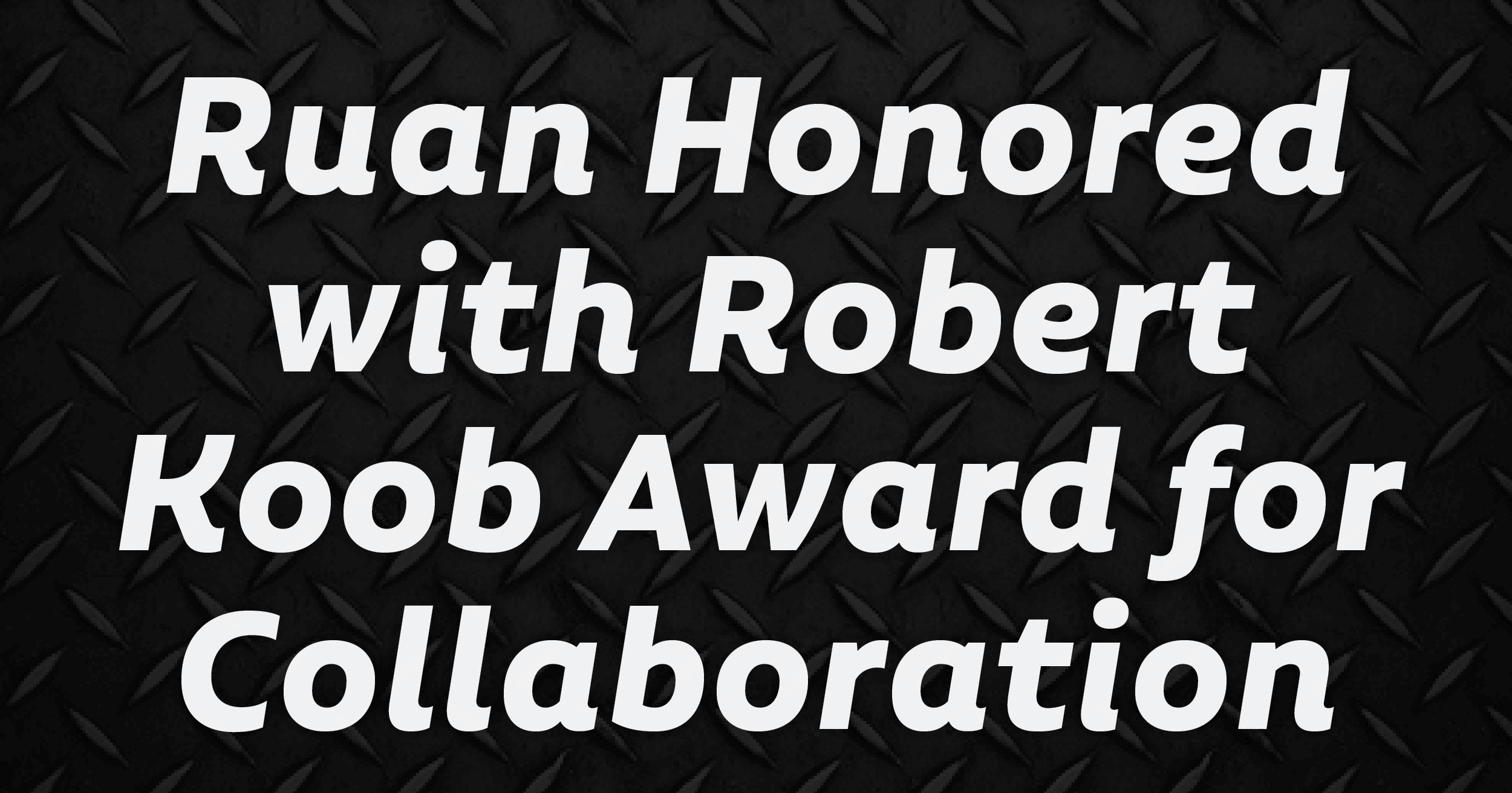 Ruan recieves robert koob award for collaboration